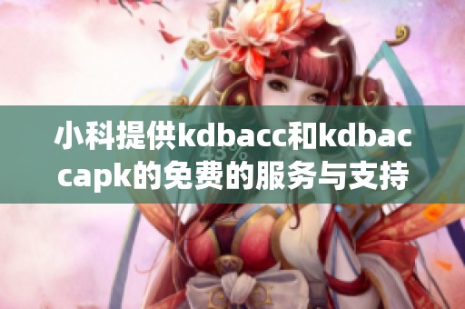 小科提供kdbacc和kdbaccapk的免费的服务与支持