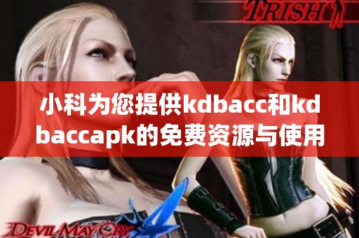 小科为您提供kdbacc和kdbaccapk的免费资源与使用指南