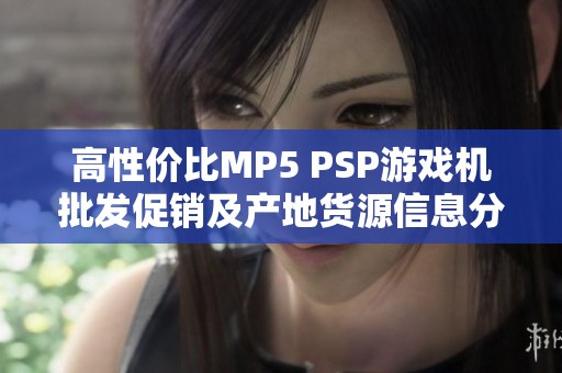 高性价比MP5 PSP游戏机批发促销及产地货源信息分享