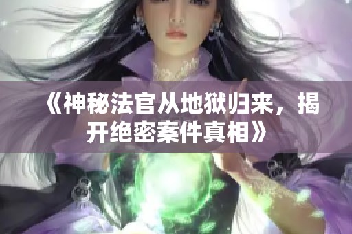 《神秘法官从地狱归来，揭开绝密案件真相》