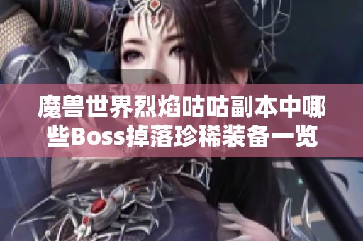 魔兽世界烈焰咕咕副本中哪些Boss掉落珍稀装备一览