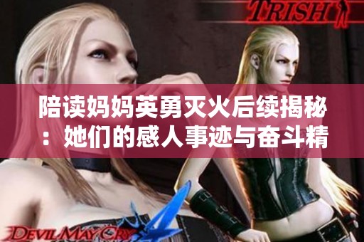 陪读妈妈英勇灭火后续揭秘：她们的感人事迹与奋斗精神