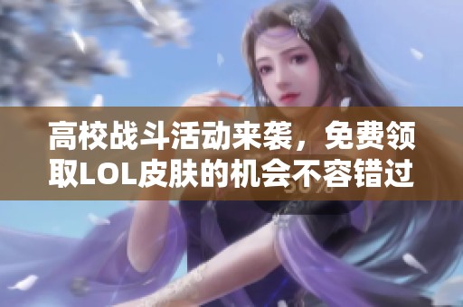 高校战斗活动来袭，免费领取LOL皮肤的机会不容错过！