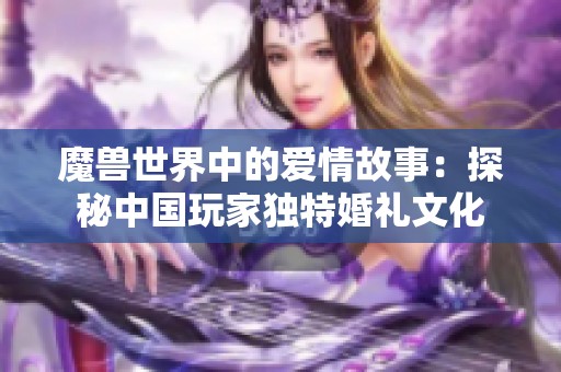 魔兽世界中的爱情故事：探秘中国玩家独特婚礼文化