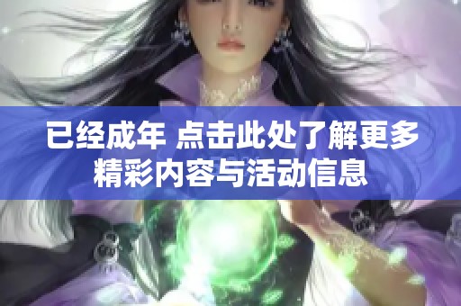 已经成年 点击此处了解更多精彩内容与活动信息