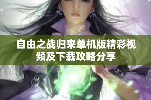 自由之战归来单机版精彩视频及下载攻略分享