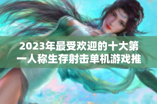 2023年最受欢迎的十大第一人称生存射击单机游戏推荐