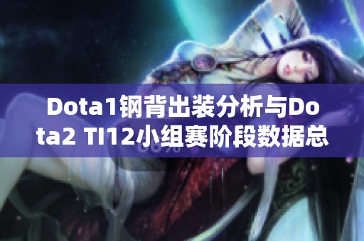 Dota1钢背出装分析与Dota2 TI12小组赛阶段数据总结分享