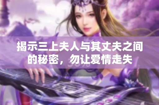 揭示三上夫人与其丈夫之间的秘密，勿让爱情走失