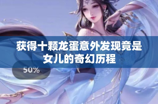 获得十颗龙蛋意外发现竟是女儿的奇幻历程