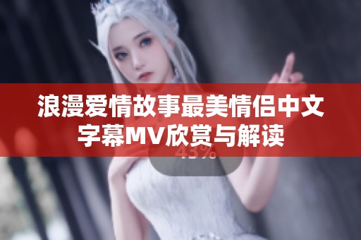 浪漫爱情故事最美情侣中文字幕MV欣赏与解读