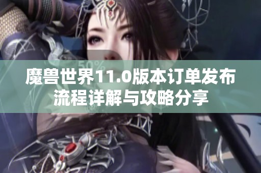 魔兽世界11.0版本订单发布流程详解与攻略分享