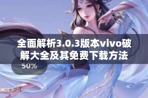 全面解析3.0.3版本vivo破解大全及其免费下载方法