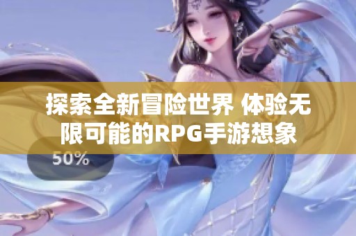 探索全新冒险世界 体验无限可能的RPG手游想象