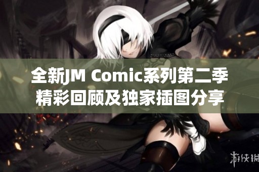 全新JM Comic系列第二季精彩回顾及独家插图分享