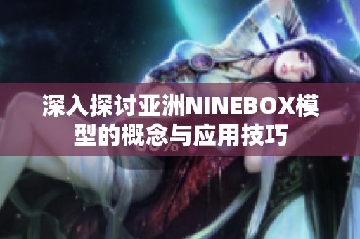 深入探讨亚洲NINEBOX模型的概念与应用技巧