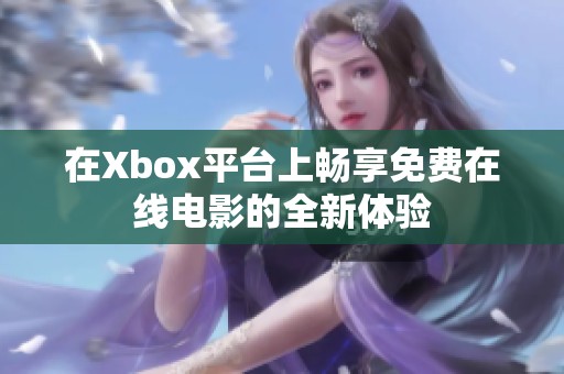 在Xbox平台上畅享免费在线电影的全新体验