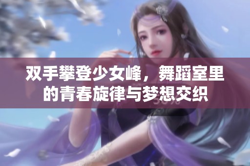 双手攀登少女峰，舞蹈室里的青春旋律与梦想交织