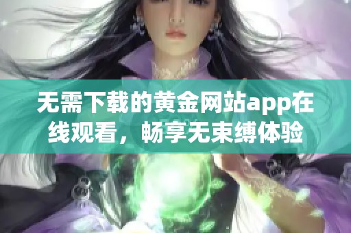 无需下载的黄金网站app在线观看，畅享无束缚体验