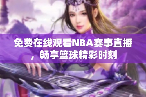 免费在线观看NBA赛事直播，畅享篮球精彩时刻