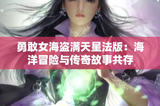 勇敢女海盗满天星法版：海洋冒险与传奇故事共存