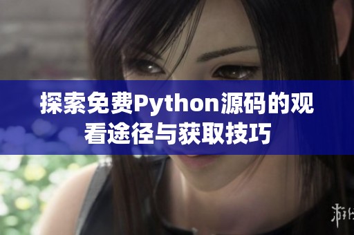 探索免费Python源码的观看途径与获取技巧