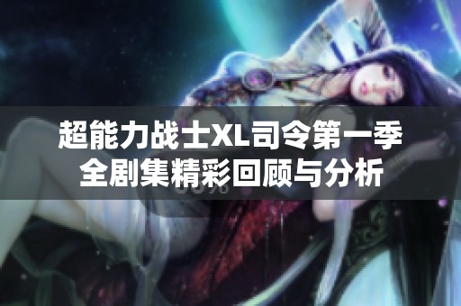 超能力战士XL司令第一季全剧集精彩回顾与分析