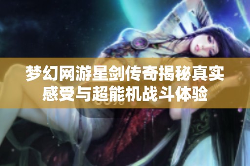 梦幻网游星剑传奇揭秘真实感受与超能机战斗体验