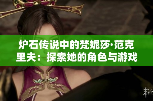 炉石传说中的梵妮莎·范克里夫：探索她的角色与游戏头像魅力