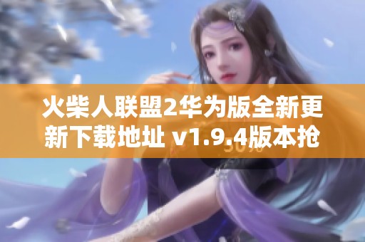 火柴人联盟2华为版全新更新下载地址 v1.9.4版本抢先体验