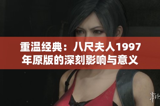 重温经典：八尺夫人1997年原版的深刻影响与意义
