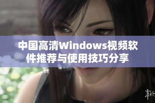 中国高清Windows视频软件推荐与使用技巧分享