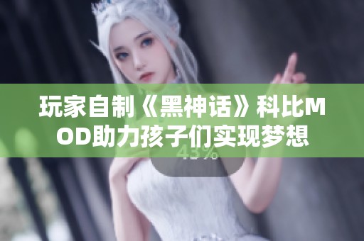 玩家自制《黑神话》科比MOD助力孩子们实现梦想