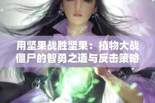 用坚果战胜坚果：植物大战僵尸的智勇之道与反击策略