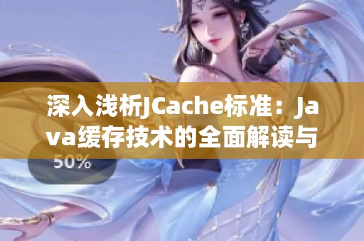 深入浅析JCache标准：Java缓存技术的全面解读与应用