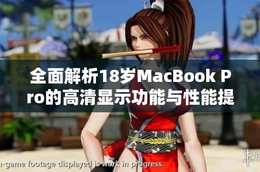 全面解析18岁MacBook Pro的高清显示功能与性能提升