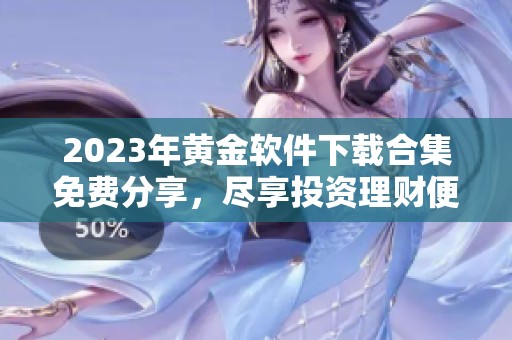 2023年黄金软件下载合集免费分享，尽享投资理财便利