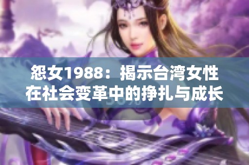 怨女1988：揭示台湾女性在社会变革中的挣扎与成长