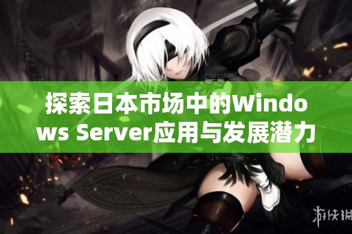 探索日本市场中的Windows Server应用与发展潜力