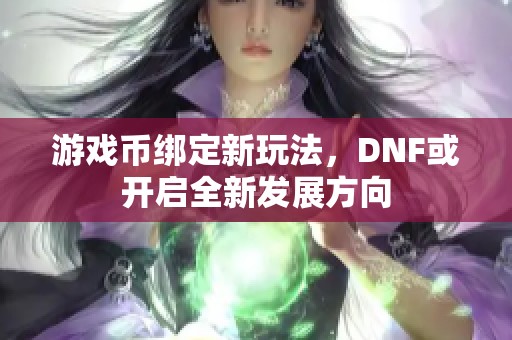 游戏币绑定新玩法，DNF或开启全新发展方向