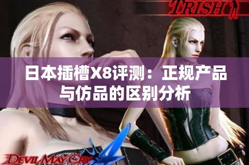 日本插槽X8评测：正规产品与仿品的区别分析