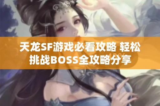 天龙SF游戏必看攻略 轻松挑战BOSS全攻略分享