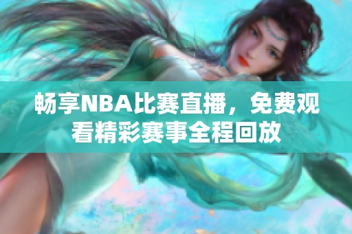 畅享NBA比赛直播，免费观看精彩赛事全程回放