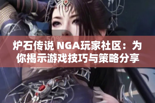 炉石传说 NGA玩家社区：为你揭示游戏技巧与策略分享的乐园