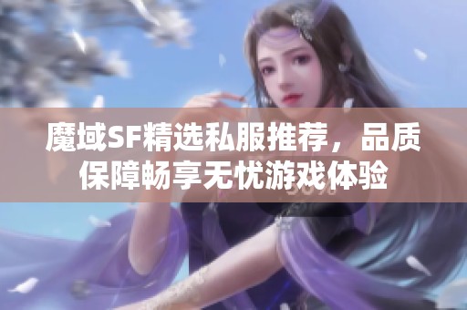 魔域SF精选私服推荐，品质保障畅享无忧游戏体验