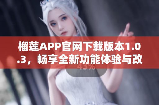 榴莲APP官网下载版本1.0.3，畅享全新功能体验与改进