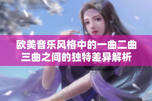 欧美音乐风格中的一曲二曲三曲之间的独特差异解析