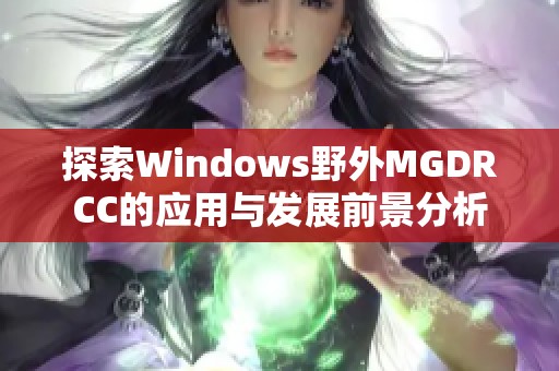 探索Windows野外MGDRCC的应用与发展前景分析