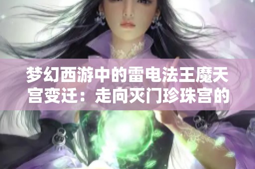 梦幻西游中的雷电法王魔天宫变迁：走向灭门珍珠宫的悲剧之路