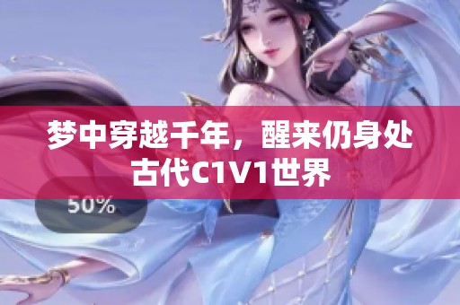 梦中穿越千年，醒来仍身处古代C1V1世界